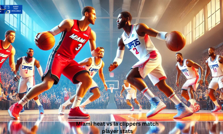 Miami heat vs la clippers match player stats