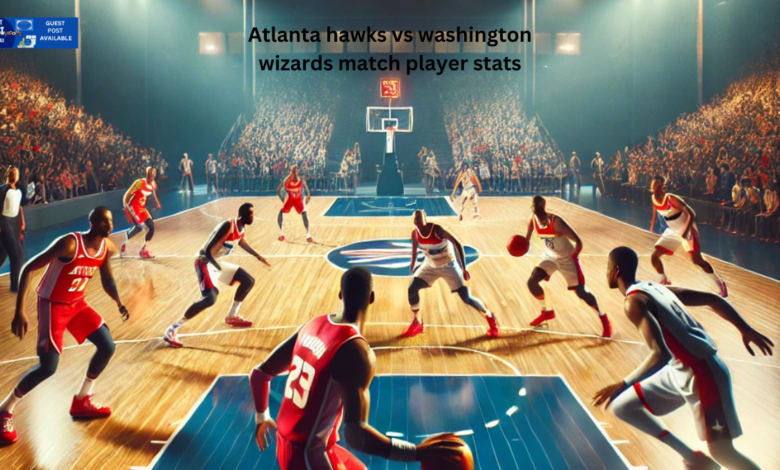 Atlanta hawks vs washington wizards match player stats